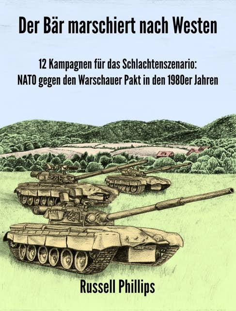 Der Bär marschiert nach Westen: 12 Kampagnen für das Schlachtenszenario: NATO gegen den Warschauer Pakt in den 1980er Jahren