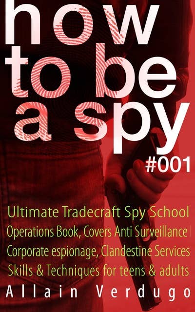 How To Be A Spy: Tactical Espionage Acts, Intelligence and Counterintelligence Operational Techniques