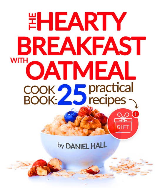 The Hearty Breakfast with Oatmeal: Cookbook: 25 practical recipes