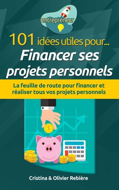 101 idées utiles pour... financer ses projets personnels: La feuille de route pour financer et réaliser tous vos projets personnels
