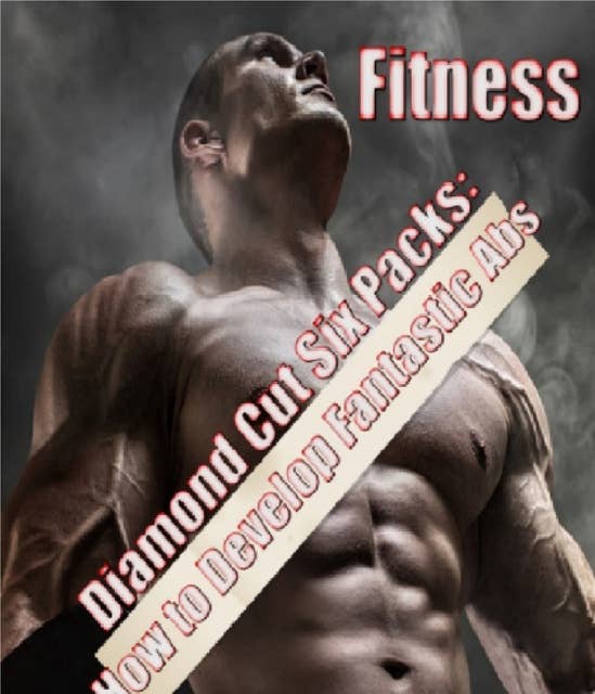 Diamond Cut Six Packs!: How to Develop Fantastic Abs!