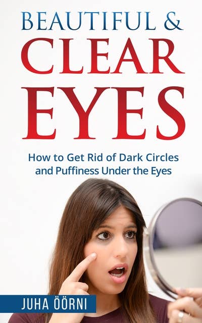 Beautiful & Clear Eyes: How to Get Rid of Dark Circles and Puffiness Under the Eyes