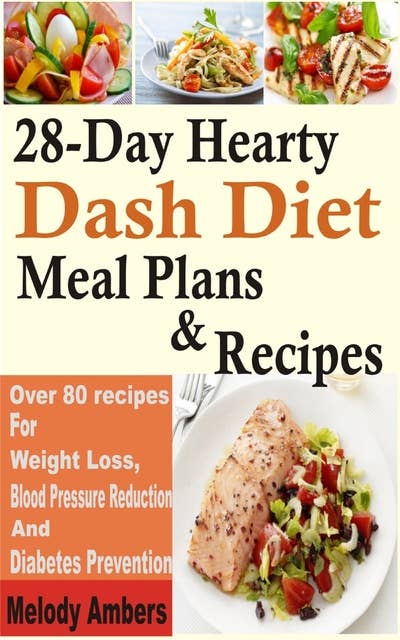 28-Day Hearty Dash Diet Meal Plan & Recipes: Over 80 recipes For Weight Loss, Blood Pressure Reduction And Diabetes Prevention