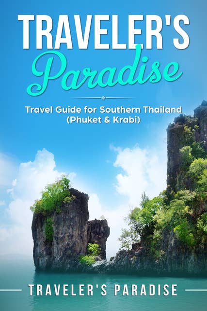 Traveler’s Paradise - Phuket & Krabi: Travel Guide for Southern Thailand (Phuket & Krabi)