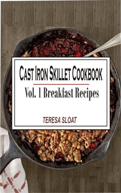 Cast Iron Skillet Cookbook Vol. 1 Breakfast Recipes: Cast Iron Skillet Cookbook Vol.1 Breakfast Recipes