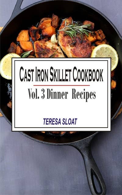 Cast Iron Skillet Cookbook: Vol.3 Dinner Recipes