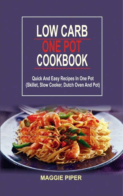 Low Carb one pot recipes: Quick And Easy Recipes In One Pot (Skillet, Slow Cooker, Dutch Oven And Pot)