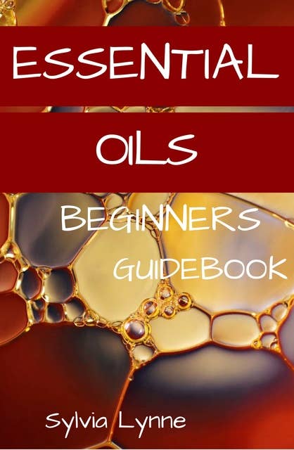 Essential Oils: Begginers Guidebook Bible |