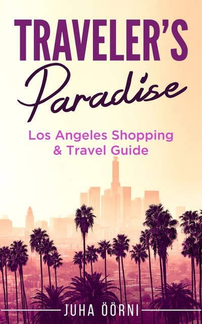 Traveler's Paradise - Los Angeles Shopping & Travel Guide 2018: (About Los Angeles California, Things to do in Los Angeles, Must see locations in Los Angeles, Shopping in Los Angeles, Hotels and Accommodations in Los Angeles)