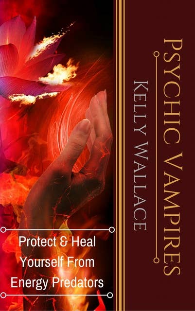 Psychic Vampires: How To Heal And Protect Yourself From Energy Predators