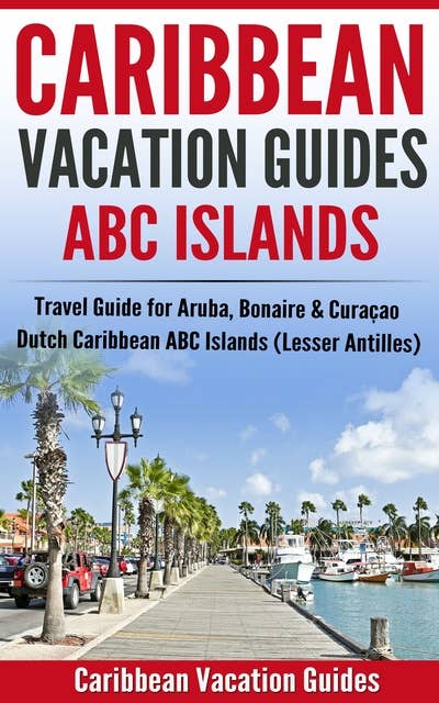 Caribbean Vacation Guides - ABC Islands: Travel Guide for Aruba, Bonaire &  Curaçao - Dutch Caribbean ABC Islands (Lesser Antilles)