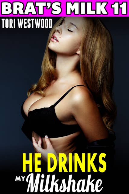 He Drinks My Milkshake : Brat's Milk 11: (Hucow Erotica BDSM Lactation Brat Erotica Milking Breast Feeding Adult Nursing Erotica)