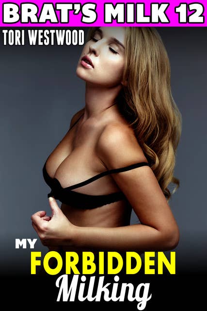 My Forbidden Milking : Brat's Milk 12: (Hucow Erotica BDSM Lactation Erotica Breast Feeding Erotica Adult Nursing Erotica Age Gap Erotica Age Difference Erotica)