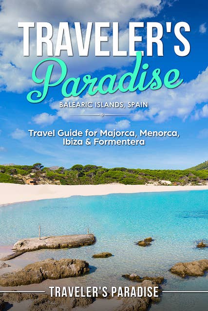 Traveler's Paradise - Bаlеаriс Iѕlаndѕ, Spain: Travel Guide for Majorca, Menorca, Ibiza & Formentera