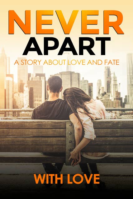 Never Apart: A Story About Love And Fate (M/F Romance Love Story)