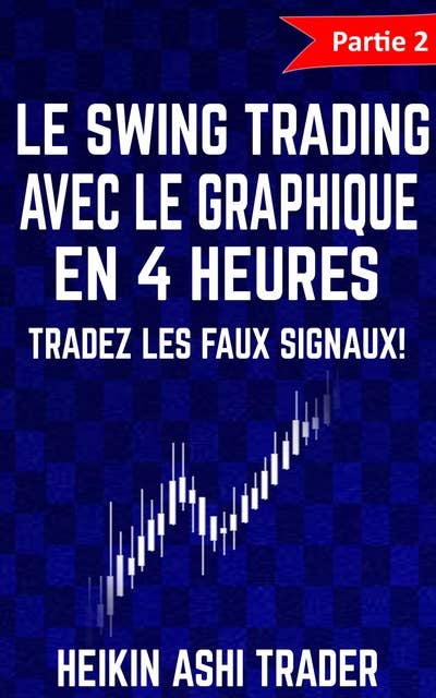 Le Swing Trading Avec Le Graphique En 4 Heures 2: Partie 2 : Tradez les faux signaux (fake trades) !