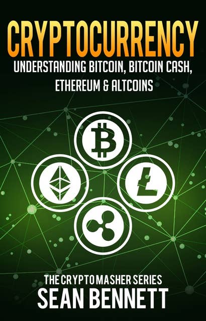Cryptocurrency: Understanding Bitcoin, Bitcoin Cash, Ethereum & Altcoins
