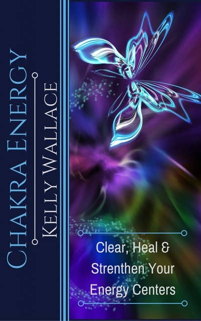 Chakra Energy: Clear, Heal, and Strengthen Your Energy Centers