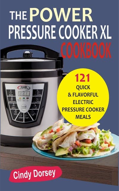 The Power Pressure Cooker XL Cookbook: 121 Quick & Flavorful Electric Pressure Cooker Meals