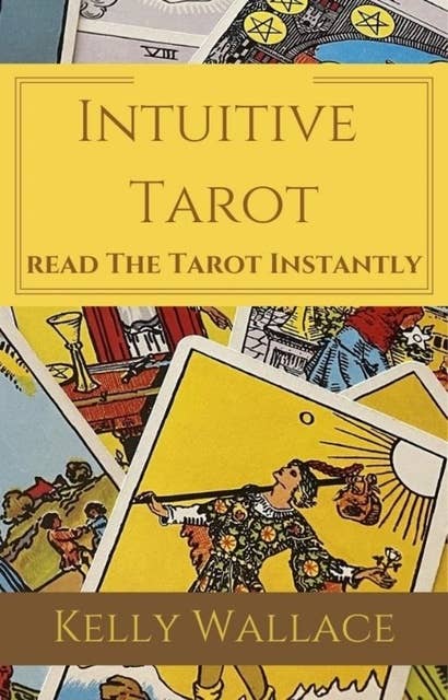 Intuitive Tarot - Learn The Tarot Instantly: Learn The Tarot Instantly
