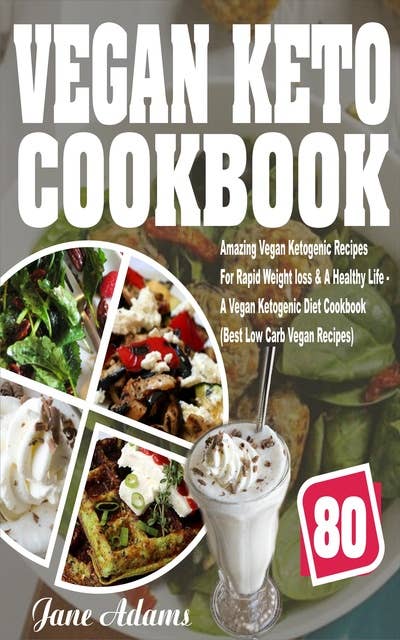 Vegan Keto Cookbook: 80 Amazing Vegan Ketogenic Recipes For Rapid Weight loss & A Healthy Life - A Vegan Ketogenic Diet Cookbook (Best Low Carb Vegan Recipes)