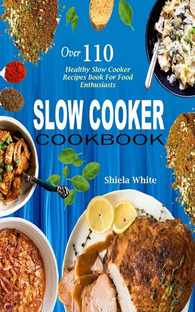 Slow Cooker Cookbook: Over 110 Healthy Slow Cooker Recipes Book For Food Enthusiasts