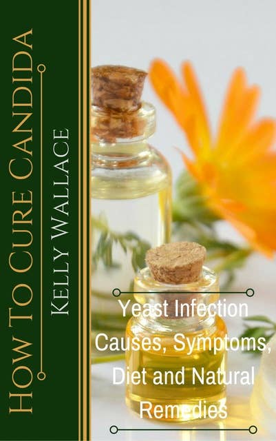 How To Cure Candida: Yeast Infection Causes, Symptoms, Diet & Natural Remedies