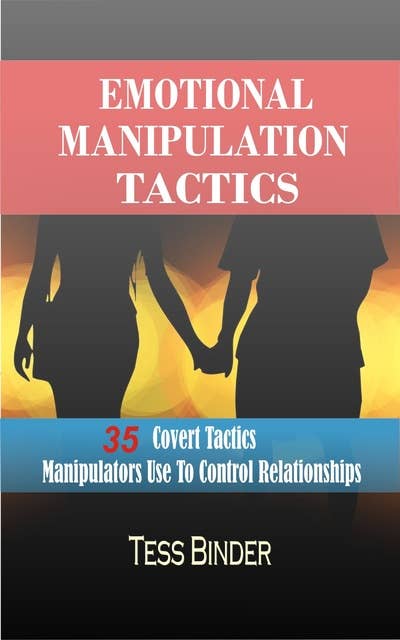 Emotional Manipulation Tactics: 35 Covert Tactics Manipulators Use To Control Relationships