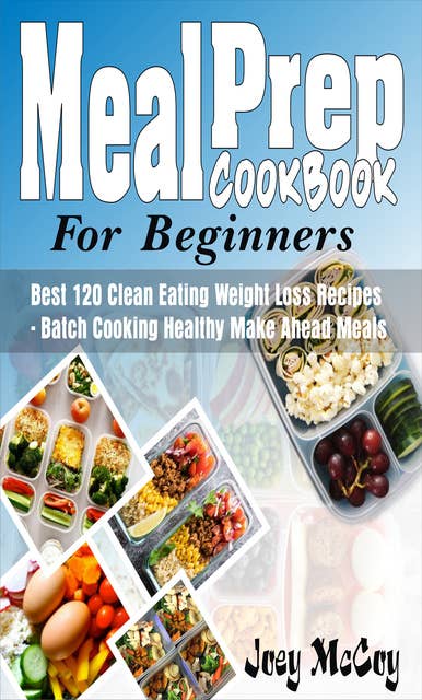 Meal Prep Cookbook For Beginners: Best 120+ Clean Eating Weight Loss Recipes - Batch Cooking Healthy Make Ahead