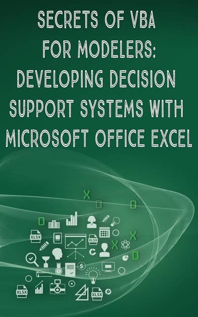 Secrets of VBA for modelers: Developing Decision Support Systems With Microsoft Office Excel