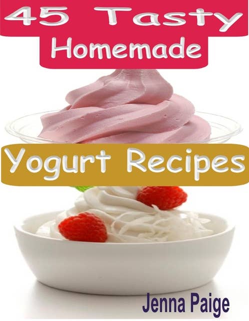 45 Tasty Homemade Yogurt Recipes