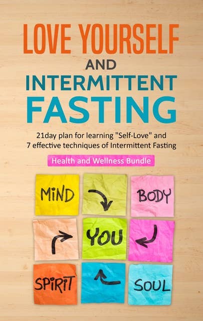Love Yourself & Intermittent Fasting: 21 Day Plan for Learning "Self-Love" and 7 effective techniques of Intermittent Fasting