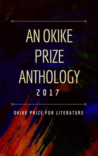 An Okike Prize Anthology 2017