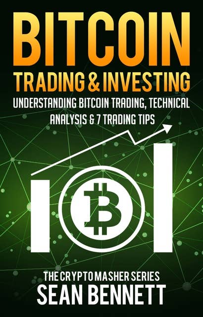 Bitcoin Trading & Investing: Understanding Bitcoin Trading, Technical Analysis & 7 Trading Tips