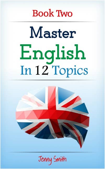 Master English in 12 Topics. Book Two: Over 200 intermediate words and phrases explained
