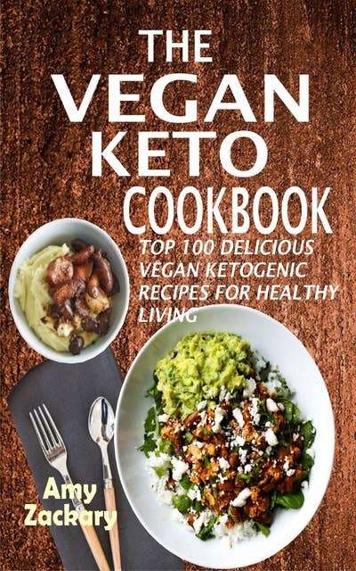 The Vegan Keto Cookbook: Top 100 Delicious Recipes For Healthy Living: Top 100 Delicioc Recipes For Healthy Living