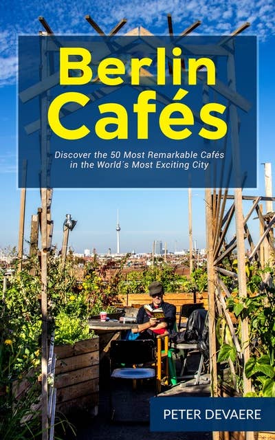 Berlin Cafés: Discover the 50 Most Remarkable Cafés in the World´s Most Exciting City