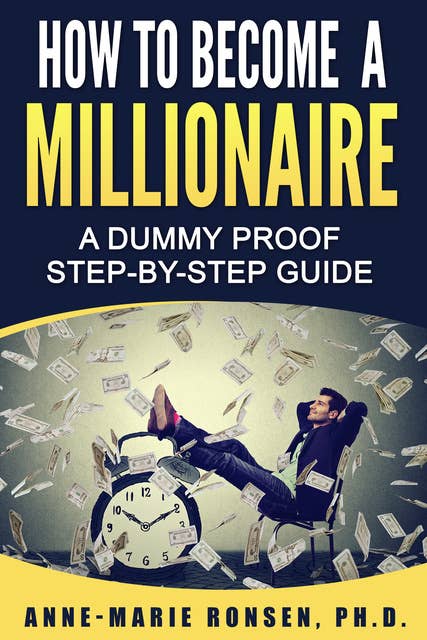 How To Become A Millionaire: A Dummy Proof Step-By-Step Guide
