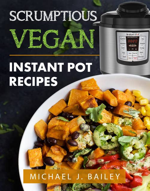 Scrumptious Vegan Instant Pot Recipes