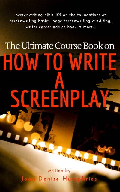 The Ultimate Course Book on How to Write a Screenplay: Screenwriting bible 101 on the foundations of screenwriting basics, page screenwriting & editing, writer career advice book & more...