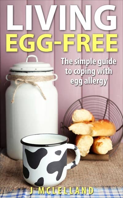 Living Egg-Free: The simple guide to living with egg allergy
