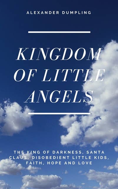 Kingdom of little angels: Story 1 - The King of Darkness, Santa Claus, disobedient little kids, Faith, Hope and Love