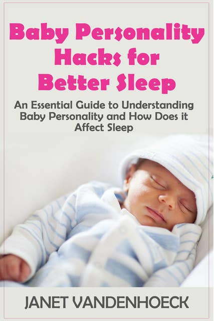 The Lull-A-Baby Sleep Guide 4: Baby Personality Hacks for Better Sleep: An Essential Guide to Understanding Baby Personality and How Does It Affect Sleep