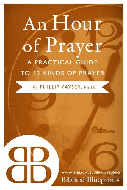 An Hour of Prayer: A Practical Guide to 12 Kinds of Prayer