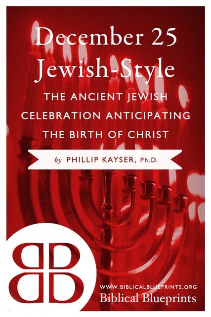 December 25 Jewish-Style: The Ancient Jewish Celebration Anticipating the Birth of Christ