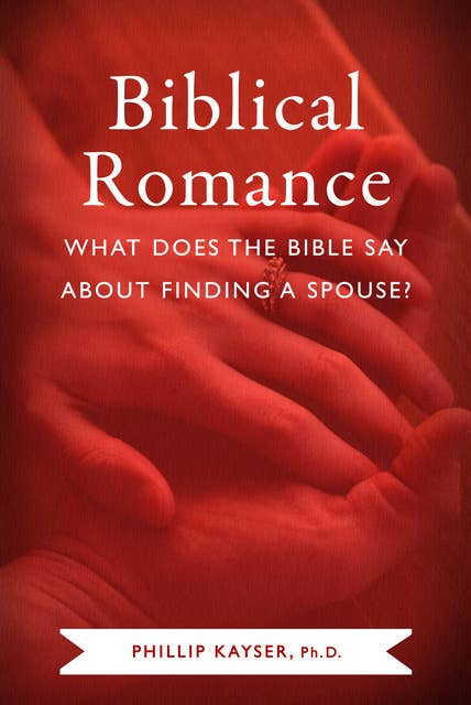Biblical Romance: What Does the Bible Say About Finding a Spouse?