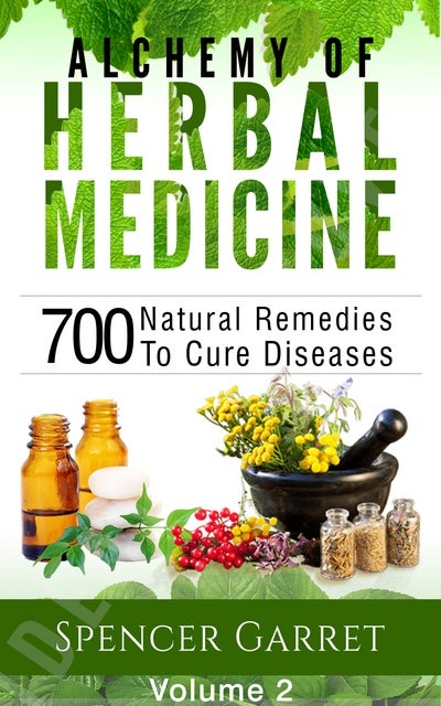 Alchemy of Herbal Medicine - Volume 2: 700 Natural Remedies to Cure ...