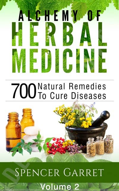 Alchemy of Herbal Medicine - Volume 2: 700 Natural Remedies to Cure Diseases