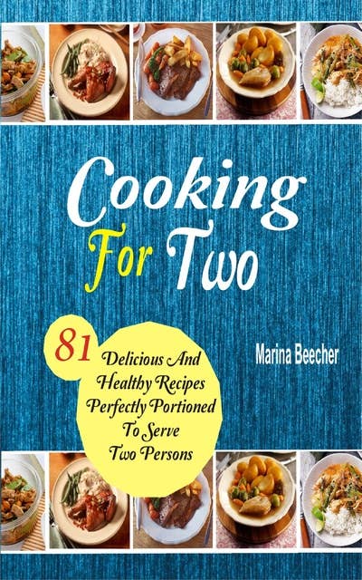 Cooking For Two: 81 Delicious And Healthy Recipes Perfectly Portioned To Serve Two Persons