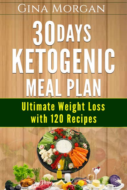 30 Days Ketogenic Meal Plan: Ultimate Weight Loss With 120 Recipes